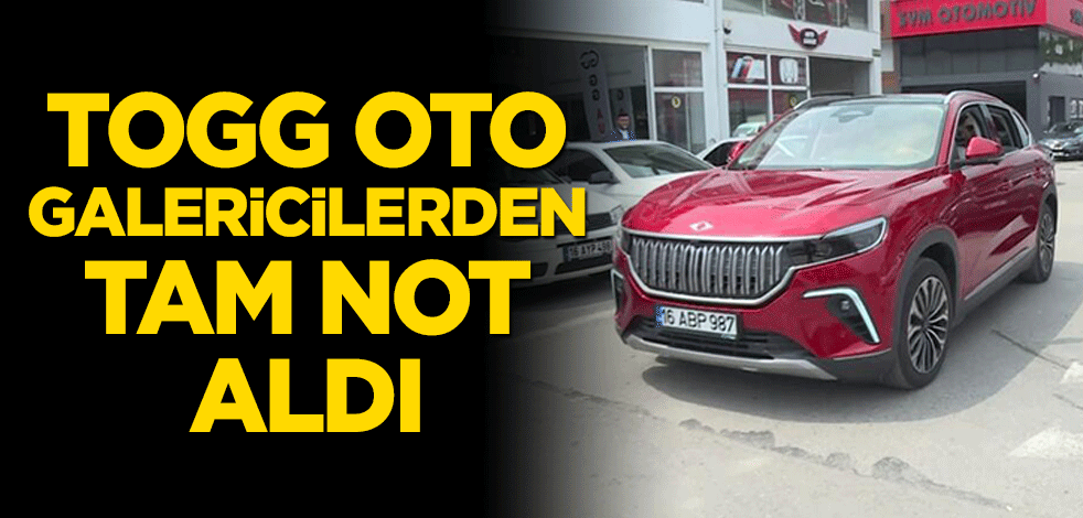 TOGG oto galericilerden tam not aldı