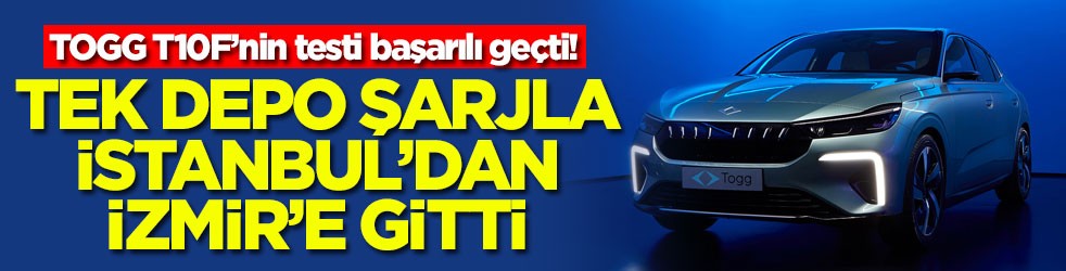 TOGG T10F’nin testi başarılı geçti! Tek depo şarjla İstanbul'dan İzmir'e gitti