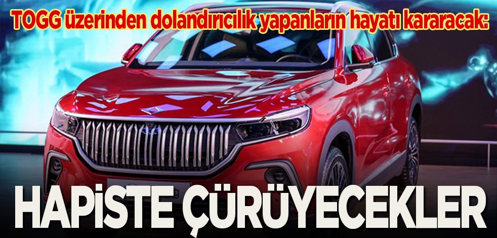 TOGG üzerinden dolandırıcılık yapanların hayatı kararacak: Hapiste çürüyecekler