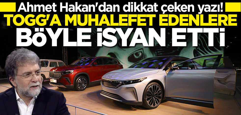 TOGG'a muhalefet edenlere Ahmet Hakan'dan sert tepki