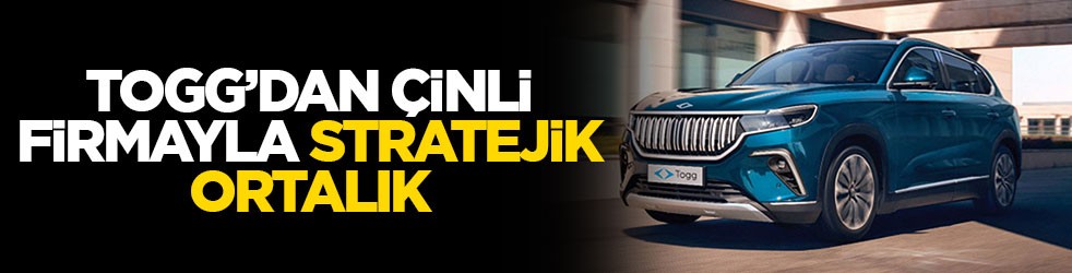 Togg’dan Çinli firmayla stratejik ortaklık