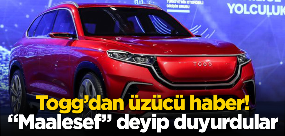 Togg’dan üzücü haber! "Maalesef" deyip duyurdular