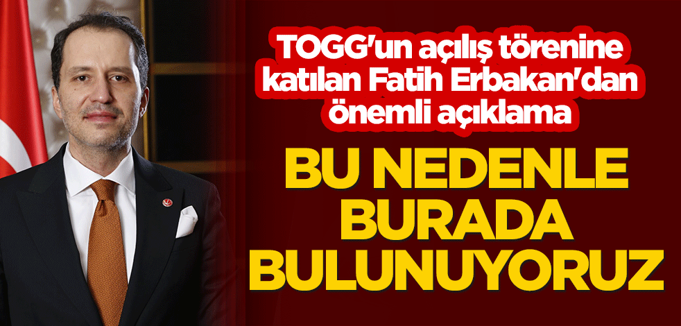 TOGG'un açılış törenine katılan Fatih Erbakan'dan önemli açıklama: Bu nedenle burada bulunuyoruz