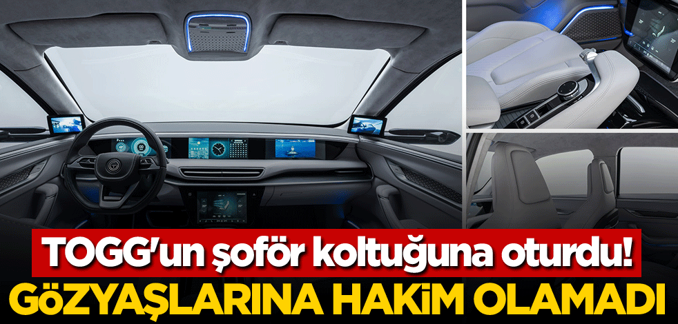 TOGG'un şoför koltuğuna oturdu! Gözyaşlarına hakim olamadı