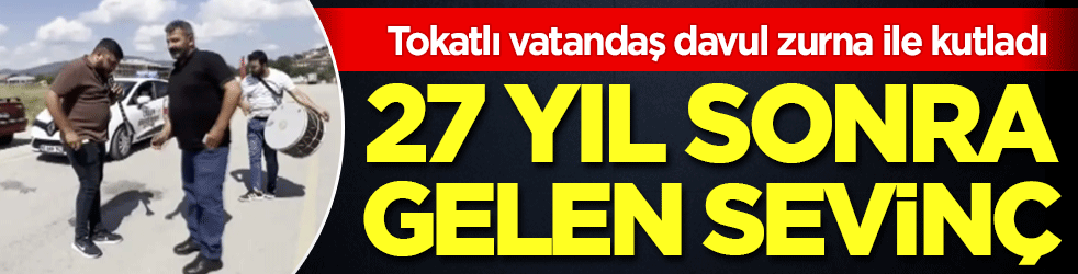 Tokatlı vatandaşın ehliyet sevinci: 27 yıl sonra gelen ehliyete davullu zurnalı kutlama