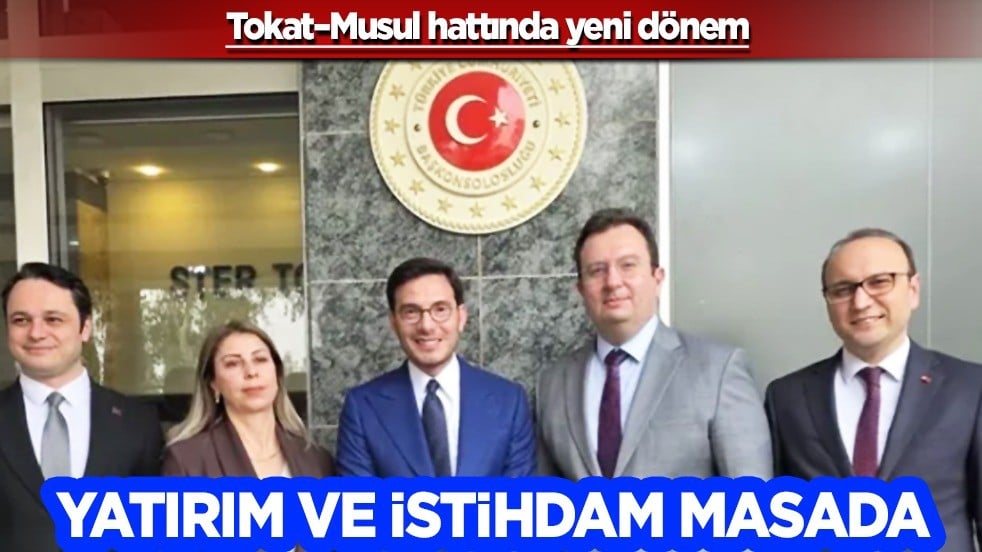 Tokat–Musul hattında yeni dönem: Yatırım ve istihdam masada!