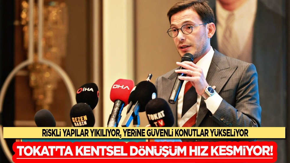 Tokat'ta kentsel dönüşüm hız kesmiyor: 114 konut yükseliyor, 71 yapı yıkıldı...