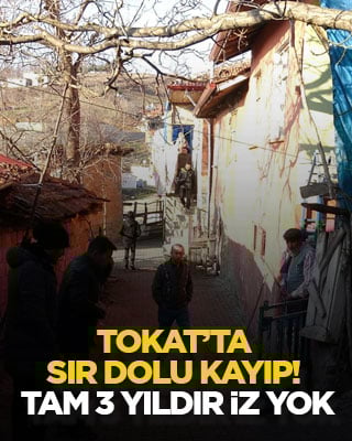 Tokat’ta sır dolu kayıp! Tam 3 yıldır iz yok
