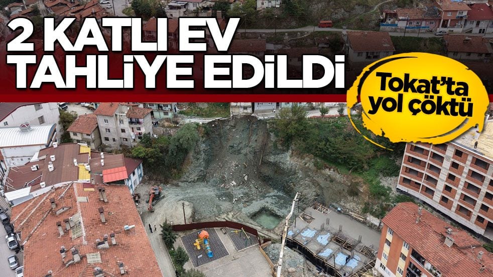 Tokat’ta yol çöktü! Bitişikteki 2 katlı ev tahliye edildi