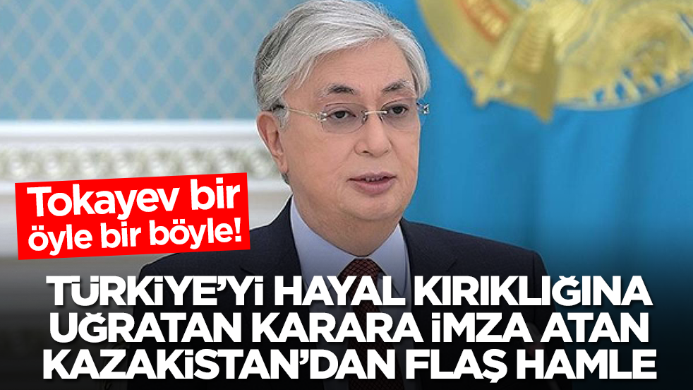 Tokayev bir öyle bir böyle: Türkiye'yi hayal kırıklığına uğratan karara imza atan Kazakistan'dan flaş hamle