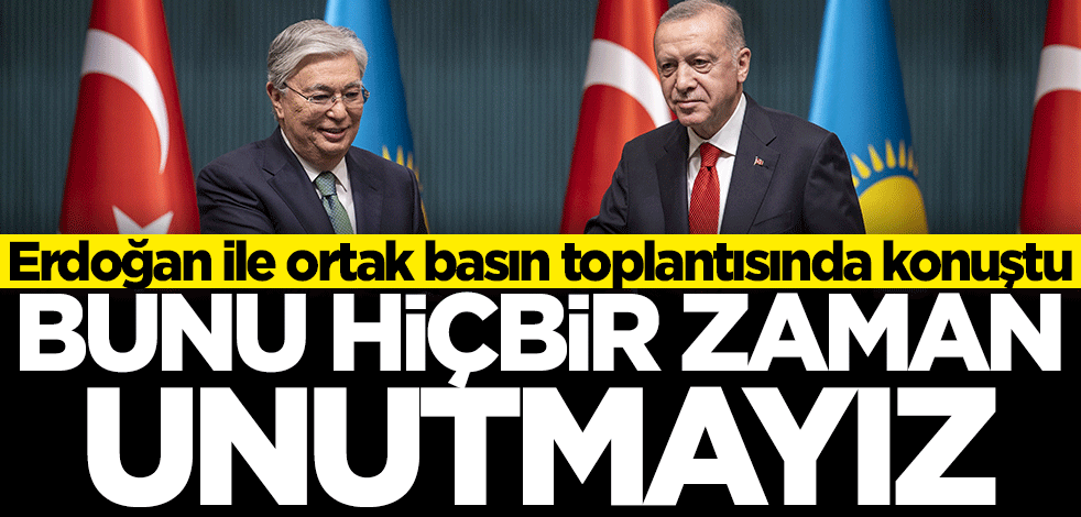 Tokayev: Bunu hiçbir zaman unutmayız
