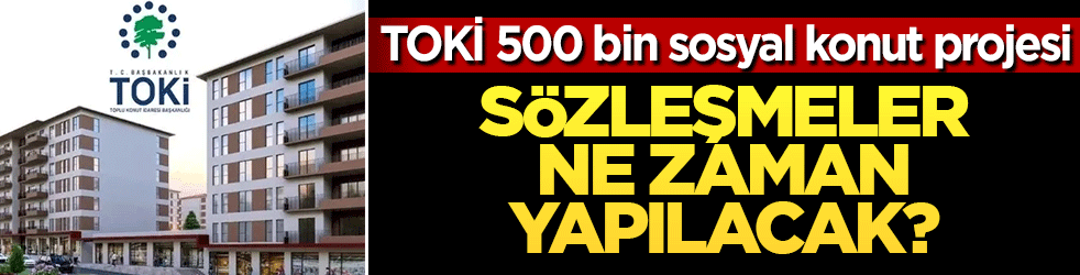 TOKİ 500 bin sosyal konut projesi: Konut belirleme kuraları ve sözleşmeler ne zaman? İşte son durum...