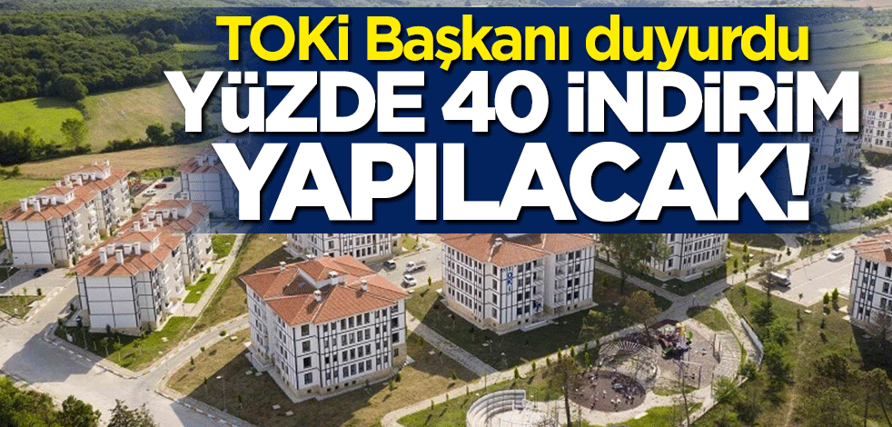 TOKİ Başkanı duyurdu: Arsalarda yüzde 40 indirim yapılacak