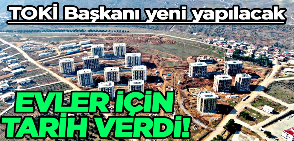TOKİ Başkanı yeni yapılacak evler için tarih verdi! 200 bin yeni konut geliyor