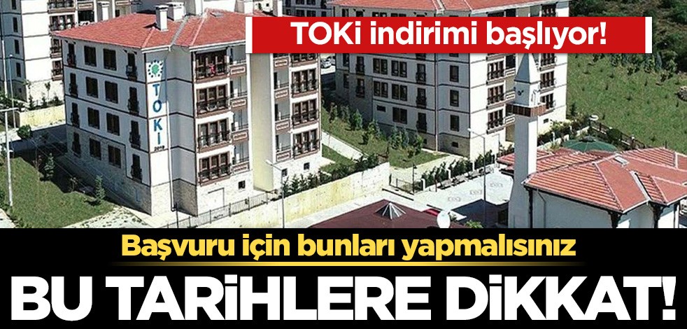 TOKİ indirimi başlıyor! Başvuru için bunları yapmalısınız! Bu tarihlere dikkat!