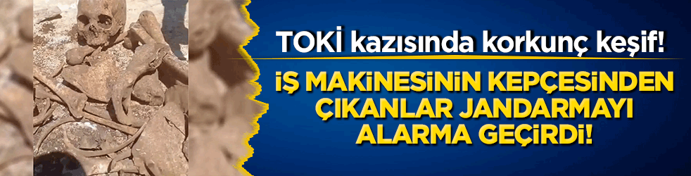 TOKİ kazısında korkunç keşif! İş makinesinin kepçesinden çıkanlar jandarmayı alarma geçirdi!