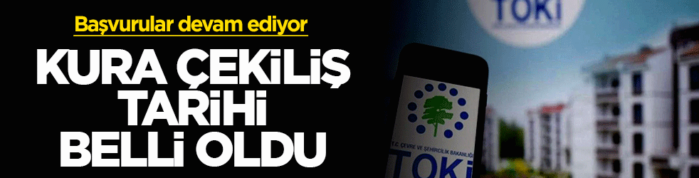 TOKİ kura çekiliş ve başvuru sonuçların açıklanacağı tarih ne zaman? 2026 Sosyal Konut Projesi kura takvimi belli oldu