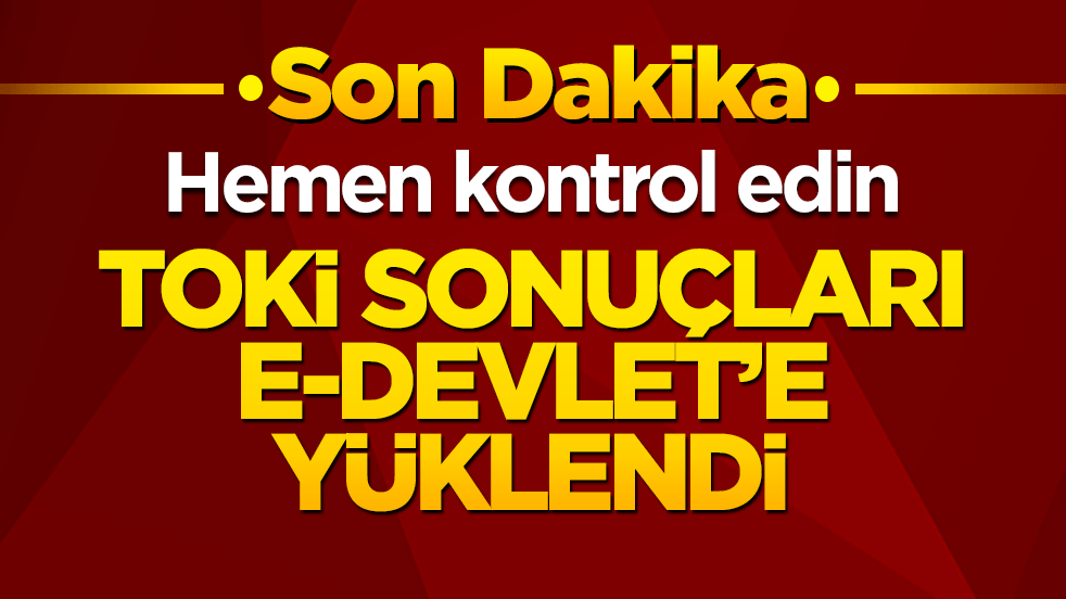 TOKİ sonuçlar açıklandı!