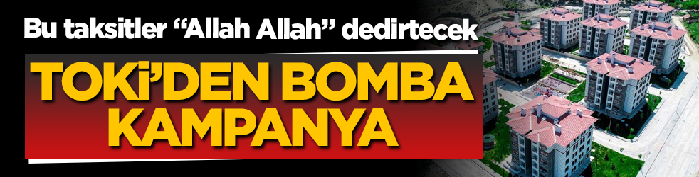 TOKİ'den bomba kampanya! Bu taksitler "Allah Allah" dedirtecek