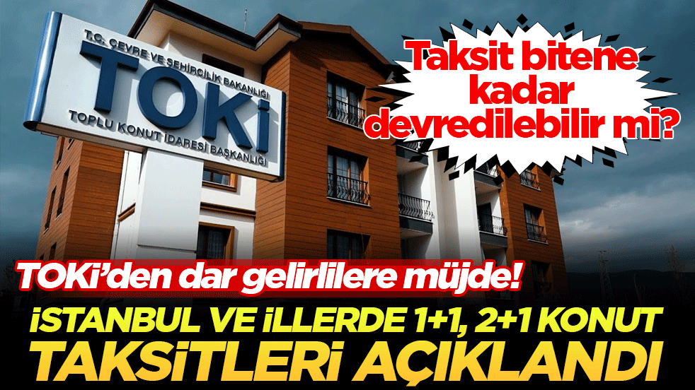 TOKİ’den dar gelirlilere müjde! İstanbul ve illerde 1+1, 2+1 konut taksitleri açıklandı