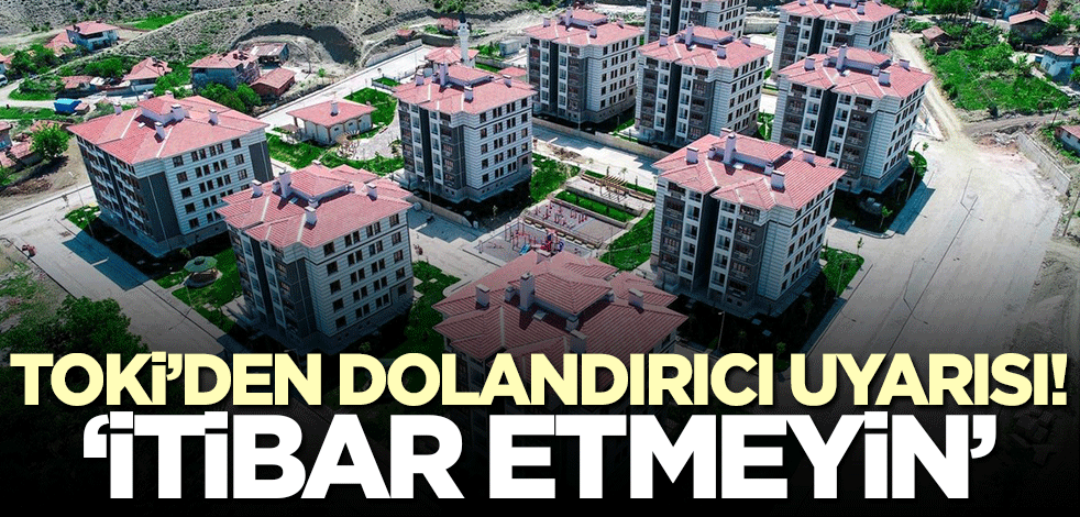 TOKİ'den dolandırıcılara karşı uyarı!