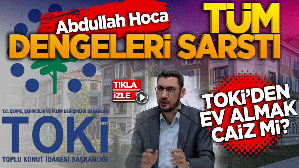 TOKİ'den ev almak caiz mi? Abdullah Hoca'nın açıklamaları sosyal medyayı sarstı