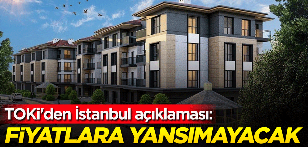 TOKİ'den İstanbul açıklaması: Fiyatlara yansımayacak