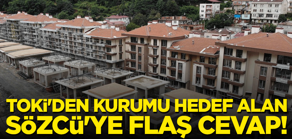 TOKİ'den kurumu hedef alan Sözcü'ye flaş cevap!