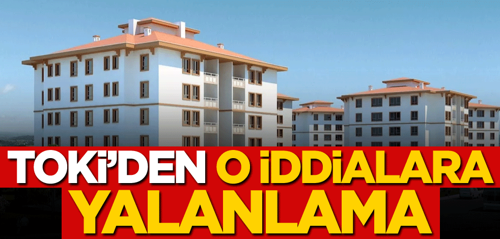 TOKİ'den o iddialara yalanlama