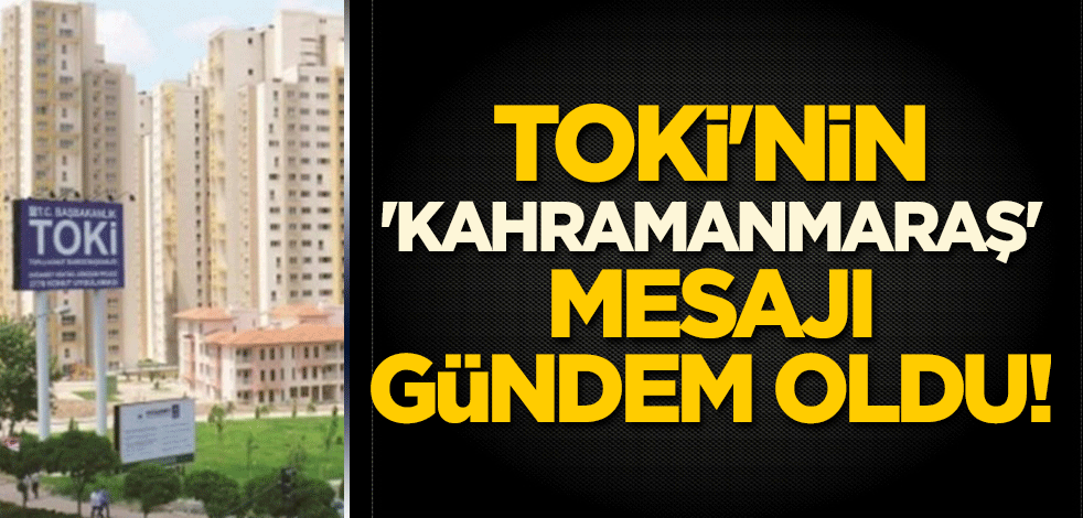 TOKİ'nin 'Kahramanmaraş' mesajı gündem oldu!