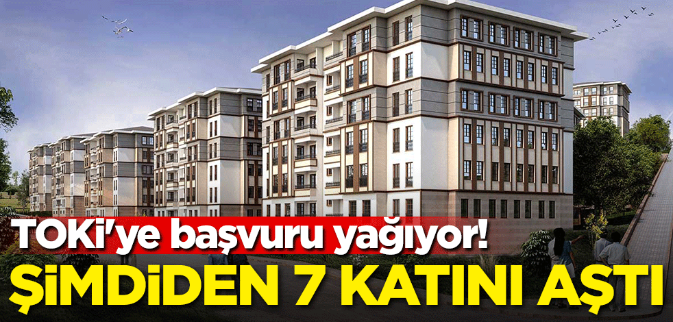 TOKİ'ye başvuru yağıyor! Şimdiden 7 katını aştı