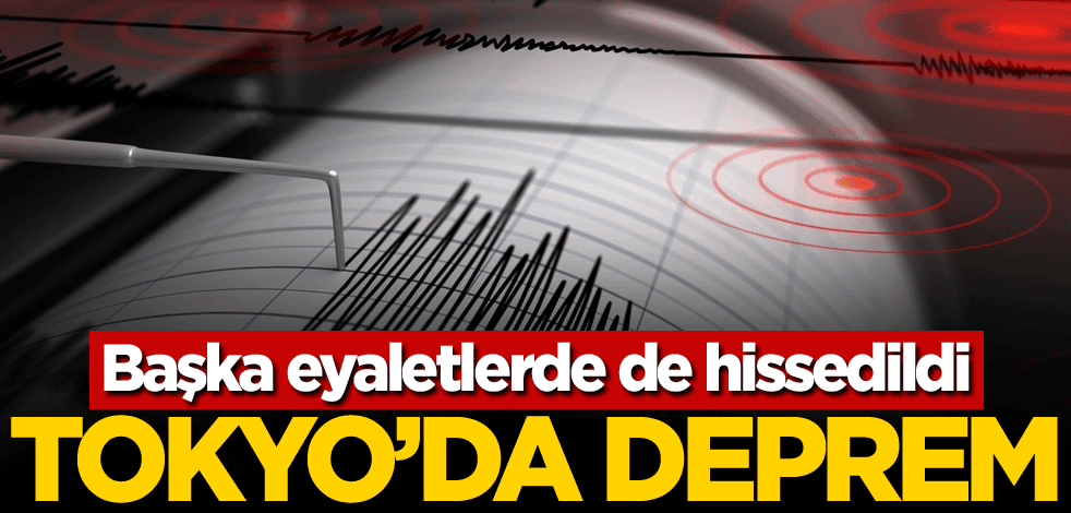 Tokyo'da deprem! Başka eyaletlerde de hissedildi
