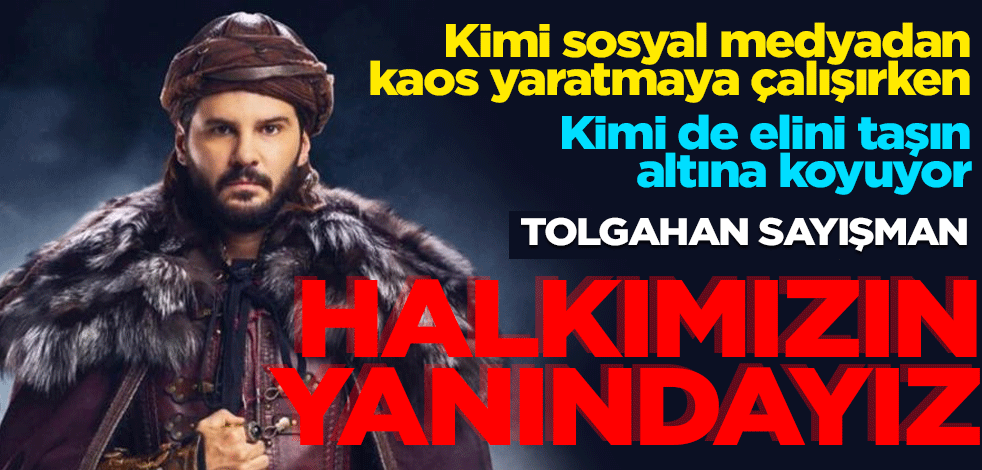 Tolgahan Sayışman: Halkımızın yanındayız