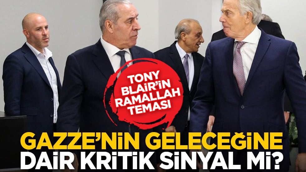 Tony Blair’in Ramallah teması: Gazze’nin geleceğine dair kritik sinyal mi?