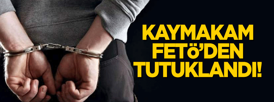 Tonya Kaymakamı FETÖ'den tutuklandı!