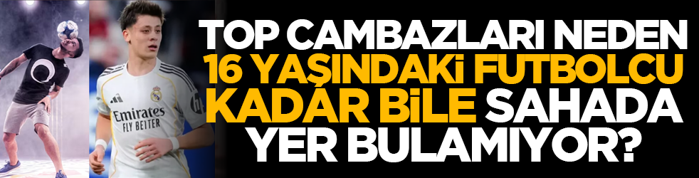 Top cambazları neden 16 yaşındaki futbolcu kadar bile sahada yer bulamıyor?