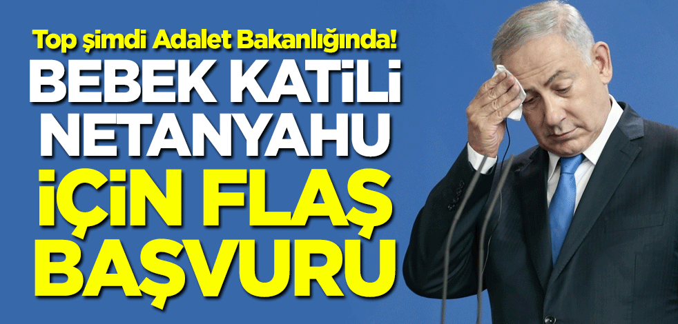 Top şimdi Adalet Bakanlığında! Bebek katili Netanyahu için flaş başvuru