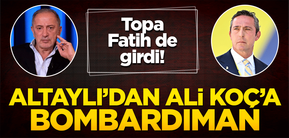 Topa Fatih de girdi! Altaylı’dan Ali Koç’a bombardıman