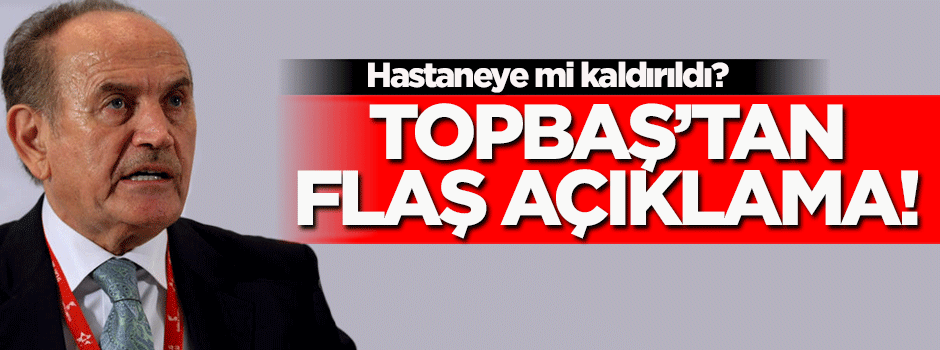 'Topbaş hastaneye kaldırıldı' haberleri hakkında açıklama!