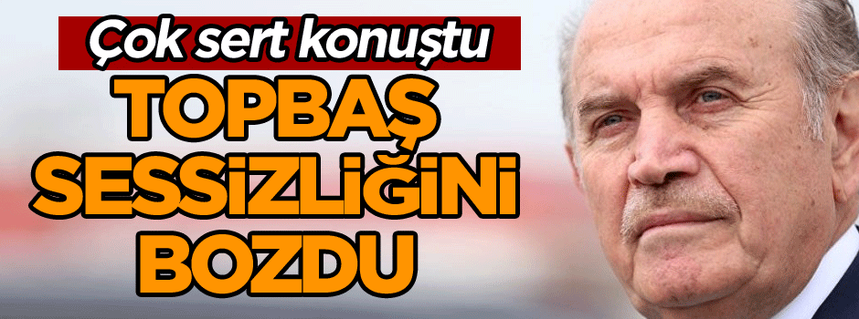 Topbaş sessizliğini bozdu… Çok sert konuştu
