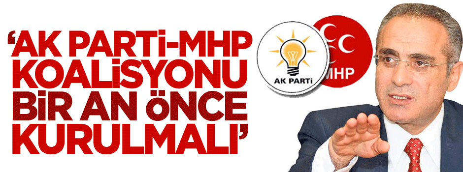 Topçu: AK Parti-MHP koalisyonu bir an önce kurmalı