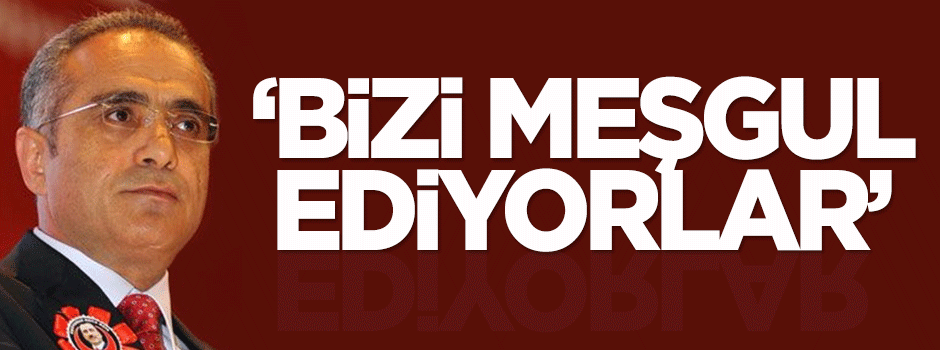 Topçu: Bizi meşgul ediyorlar