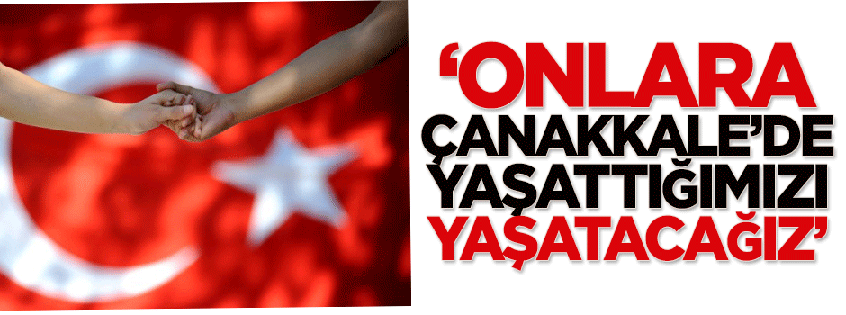 Topçu: Onlara Çanakkale'de yaşattığımızı yaşatacağız