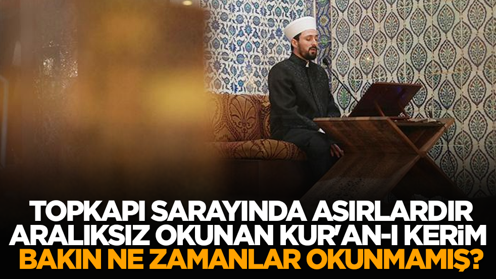 Topkapı sarayında asırlardır aralıksız okunan Kur'an-ı Kerim bakın ne zamanlar okunmamış?