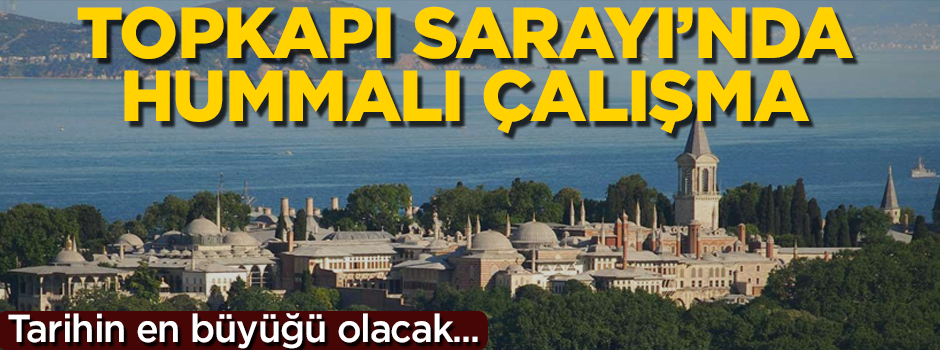 Topkapı Sarayı'nda dev çalışma! Tarihin en büyüğü olacak...