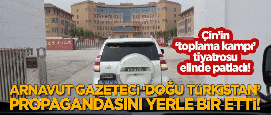 Toplama kampına giden heyetteki Arnavut gazeteci Çin'in 'Doğu Türkistan' propagandasını yerle bir etti!