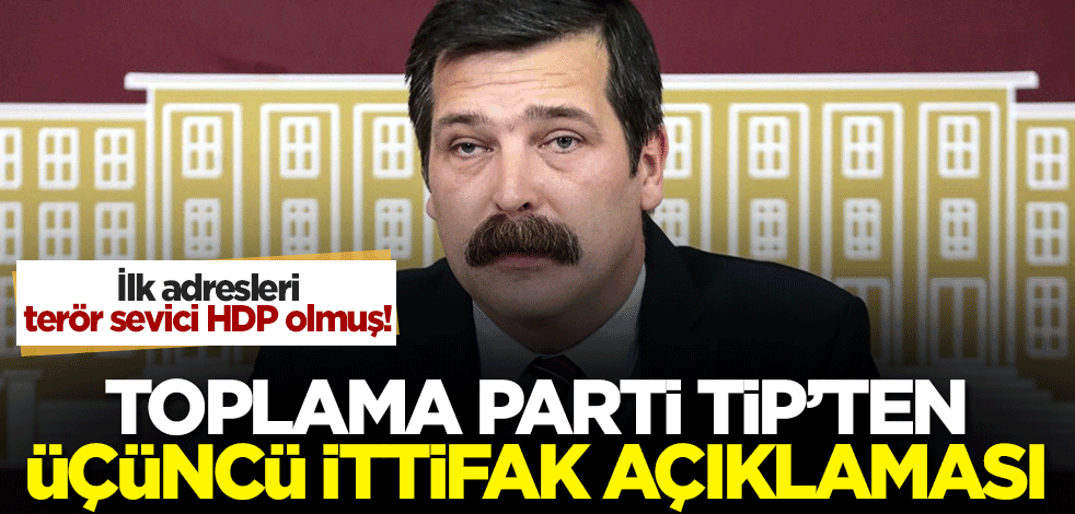 Toplama parti TİP'ten üçüncü ittifak açıklaması! İlk adresleri terör sevici HDP olmuş