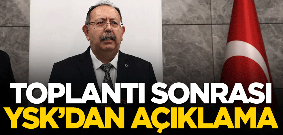 Toplantı sonrası YSK'dan açıklama