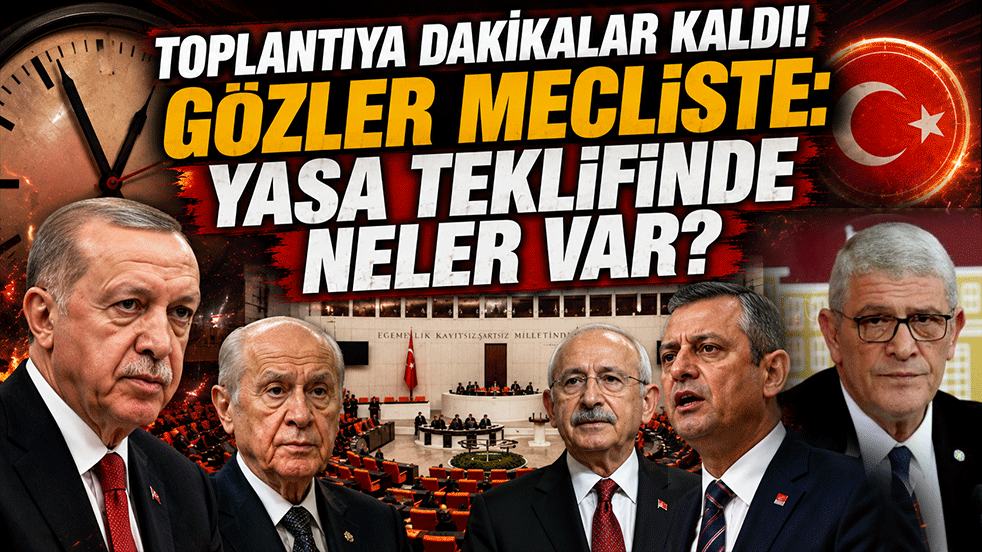 Toplantıya dakikalar kaldı! Gözler Mecliste: Yasa teklifinde neler var?