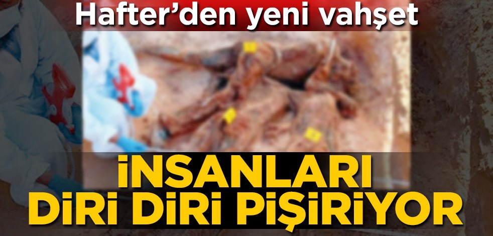 Toplu katliamlar gerçekleştiren Hafter'in bu kez "insan fırını" ortaya çıktı